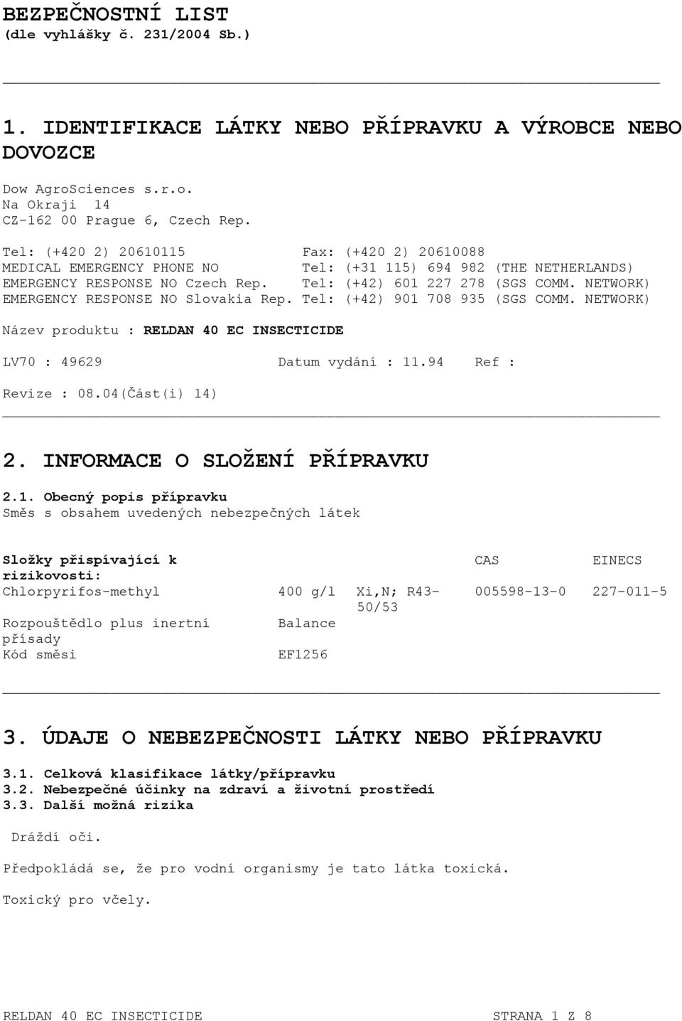NETWORK) EMERGENCY RESPONSE NO Slovakia Rep. Tel: (+42) 901 708 935 (SGS COMM. NETWORK) Název produktu : RELDAN 40 EC INSECTICIDE LV70 : 49629 Datum vydání : 11.94 Ref : Revize : 08.04(Část(i) 14) 2.
