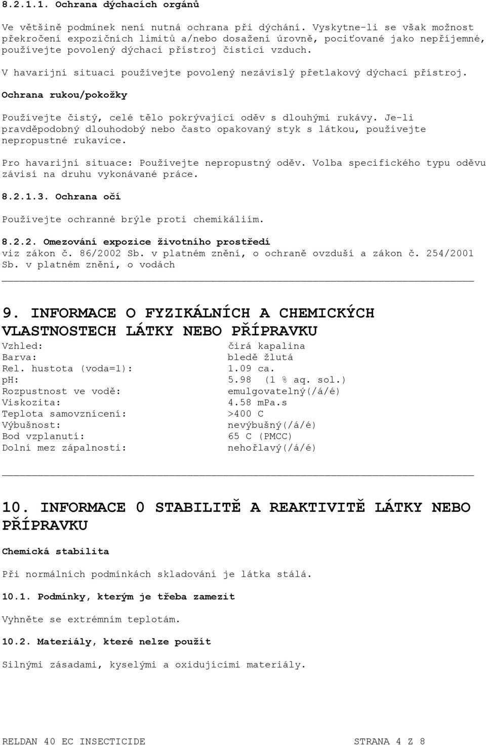 V havarijní situaci používejte povolený nezávislý přetlakový dýchací přístroj. Ochrana rukou/pokožky Používejte čistý, celé tělo pokrývající oděv s dlouhými rukávy.