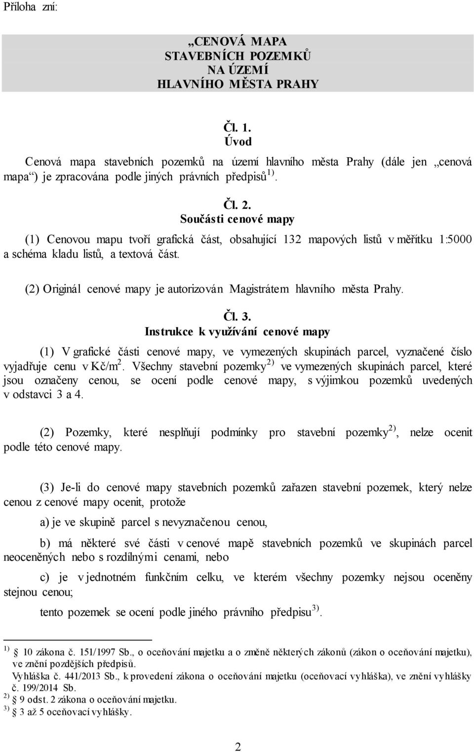 Součásti cenové mapy (1) Cenovou mapu tvoří grafická část, obsahující 132 mapových listů v měřítku 1:5000 a schéma kladu listů, a textová část.