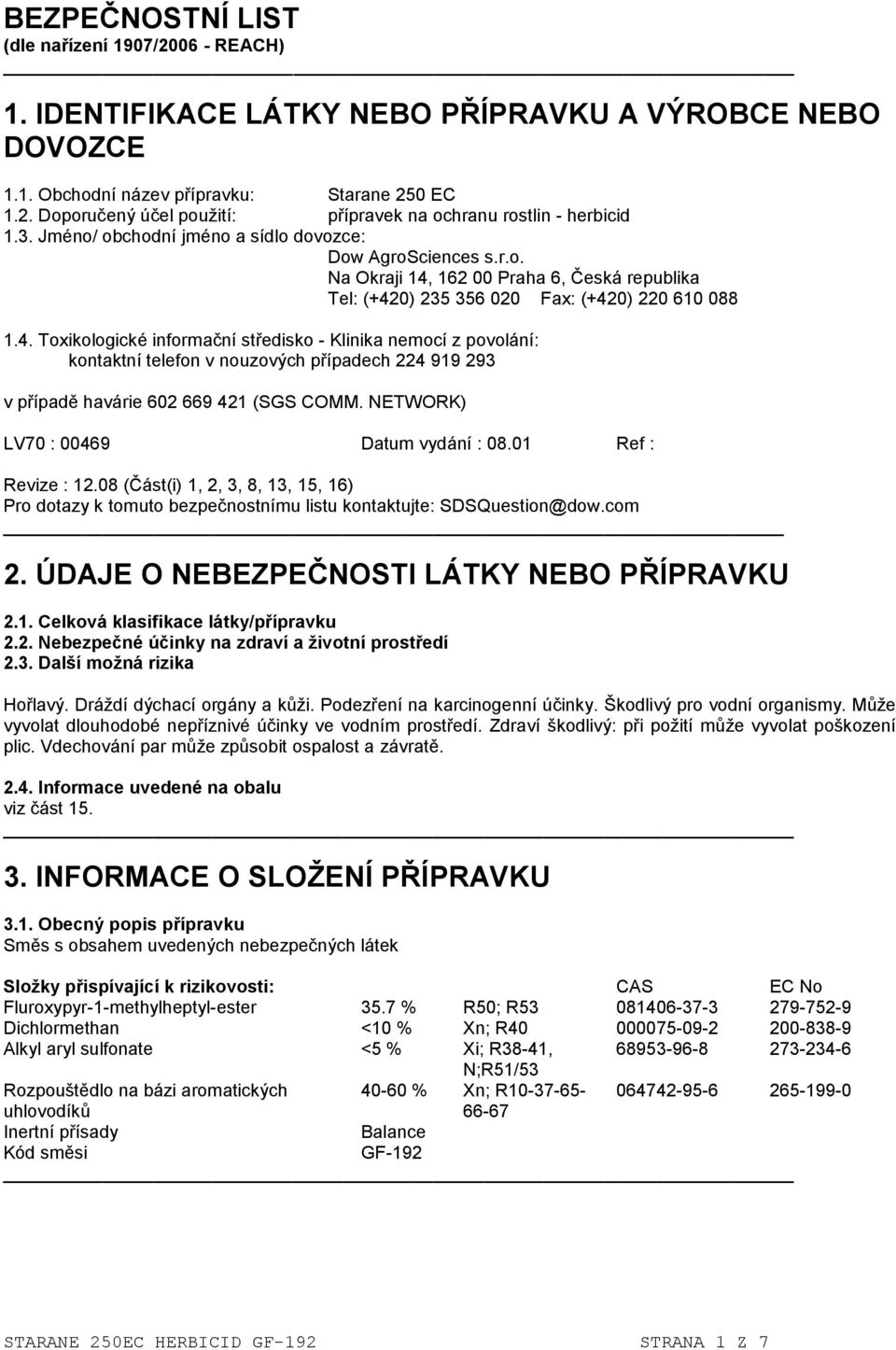 162 00 Praha 6, Česká republika Tel: (+420) 235 356 020 Fax: (+420) 220 610 088 1.4. Toxikologické informační středisko - Klinika nemocí z povolání: kontaktní telefon v nouzových případech 224 919 293 v případě havárie 602 669 421 (SGS COMM.