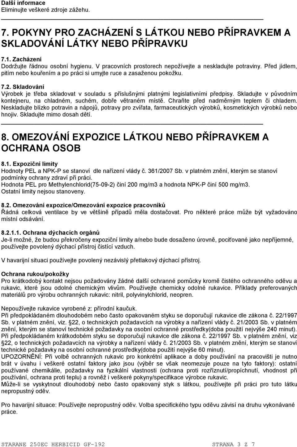 Skladování Výrobek je třeba skladovat v souladu s příslušnými platnými legislativními předpisy. Skladujte v původním kontejneru, na chladném, suchém, dobře větraném místě.