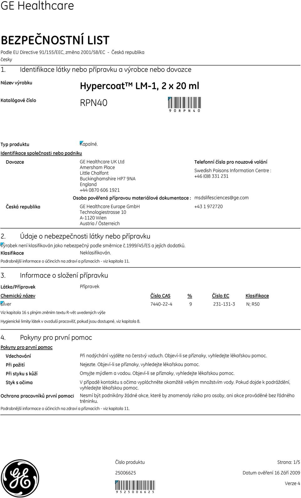 Identifikace společnosti nebo podniku Dovozce GE Healthcare UK Ltd Amersham Place Little Chalfont Buckinghamshire HP7 9NA England +44 0870 606 1921 Osoba pověřená přípravou materiálové dokumentace :