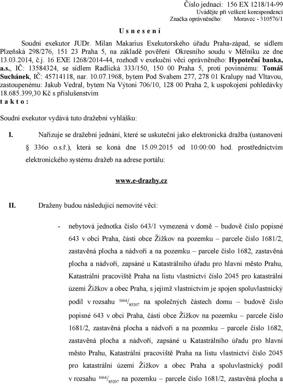 16 EXE 1268/2014-44, rozhodl v exekuční věci oprávněného: Hypoteční banka, a.s., IČ: 13584324, se sídlem Radlická 333/150, 150 00 Praha 5, proti povinnému: Tomáš Suchánek, IČ: 45714118, nar. 10.07.