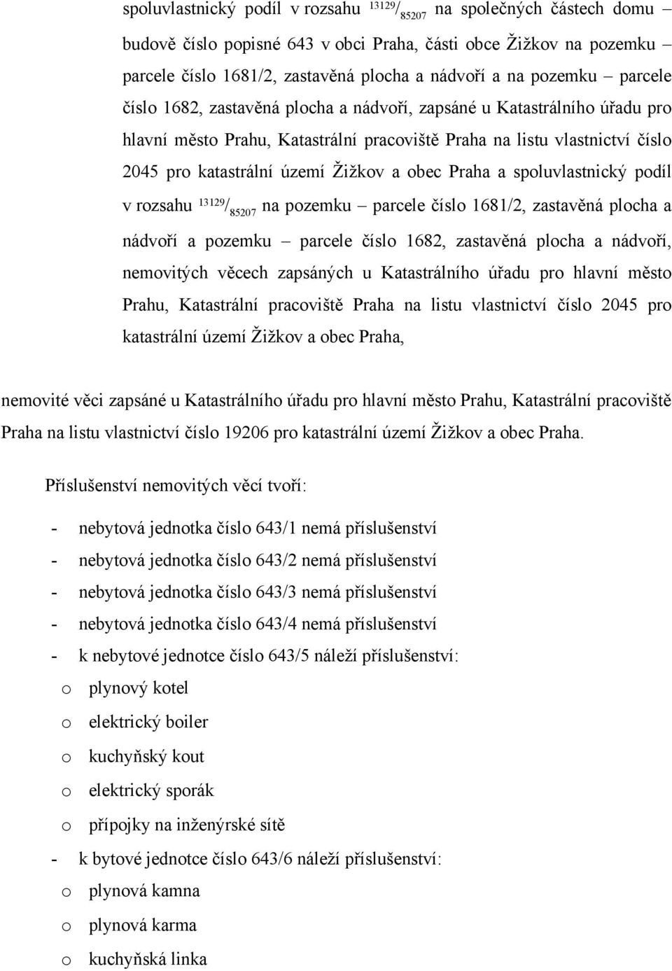 nemovité věci zapsáné u Katastrálního úřadu pro hlavní město Prahu, Katastrální pracoviště Praha na listu vlastnictví číslo 19206 pro katastrální území Žižkov a obec Praha.