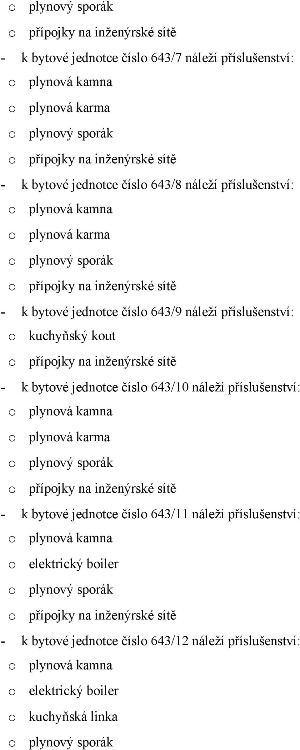 jednotce číslo 643/10 náleží příslušenství: o plynová kamna o plynová karma o plynový sporák - k bytové jednotce číslo 643/11 náleží příslušenství: o plynová