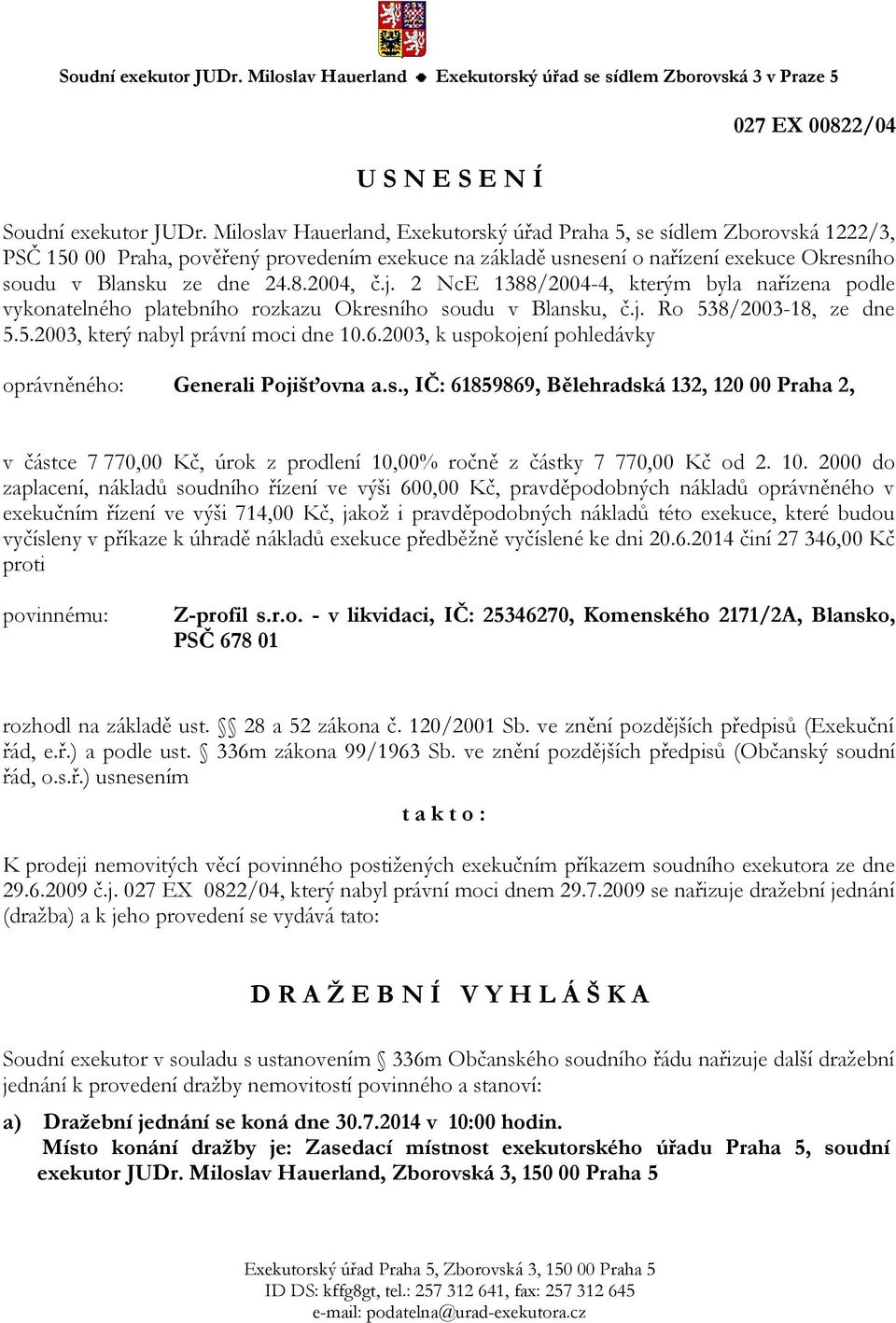 2004, č.j. 2 NcE 1388/2004-4, kterým byla nařízena podle vykonatelného platebního rozkazu Okresního soudu v Blansku, č.j. Ro 538/2003-18, ze dne 5.5.2003, který nabyl právní moci dne 10.6.