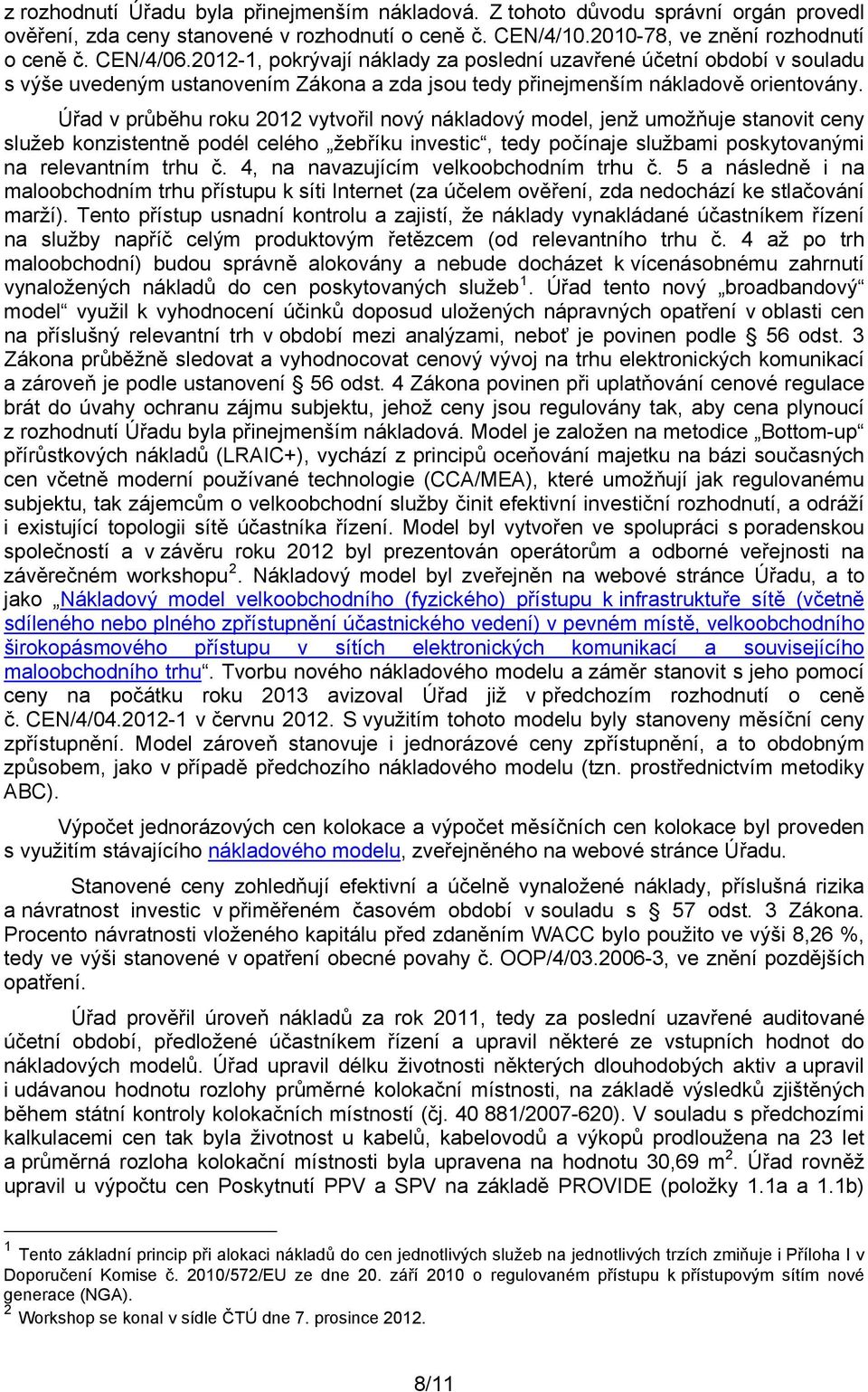 Úřad v průběhu roku 2012 vytvořil nový nákladový model, jenž umožňuje stanovit ceny služeb konzistentně podél celého žebříku investic, tedy počínaje službami poskytovanými na relevantním trhu č.