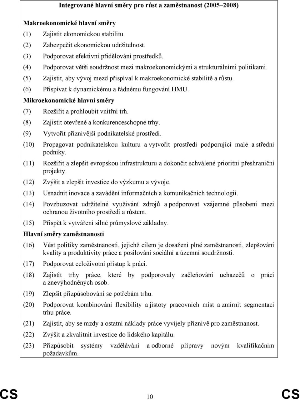 (5) Zajistit, aby vývoj mezd přispíval k makroekonomické stabilitě a růstu. (6) Přispívat k dynamickému a řádnému fungování HMU. Mikroekonomické hlavní směry (7) Rozšířit a prohloubit vnitřní trh.