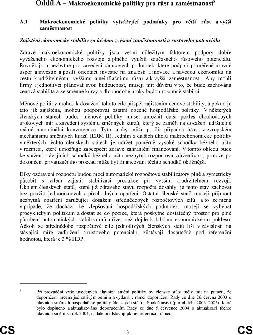 politiky jsou velmi důležitým faktorem podpory dobře vyváženého ekonomického rozvoje a plného využití současného růstového potenciálu.