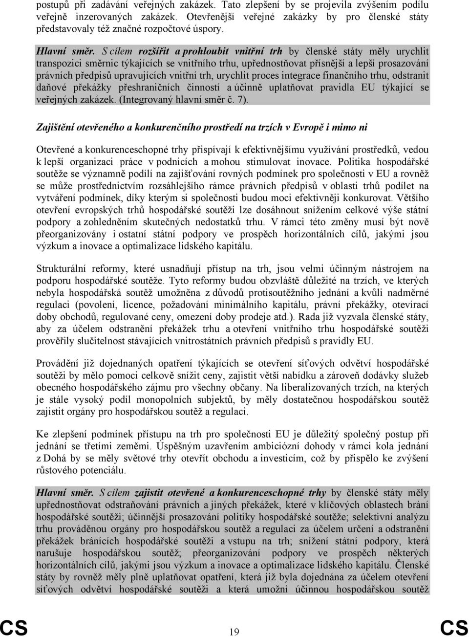 S cílem rozšířit a prohloubit vnitřní trh by členské státy měly urychlit transpozici směrnic týkajících se vnitřního trhu, upřednostňovat přísnější a lepší prosazování právních předpisů upravujících