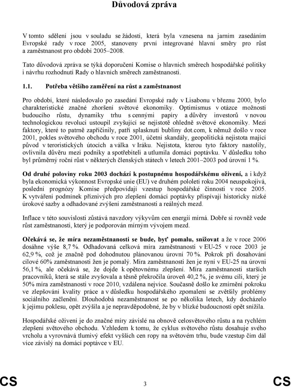 1. Potřeba většího zaměření na růst a zaměstnanost Pro období, které následovalo po zasedání Evropské rady v Lisabonu v březnu 2000, bylo charakteristické značné zhoršení světové ekonomiky.