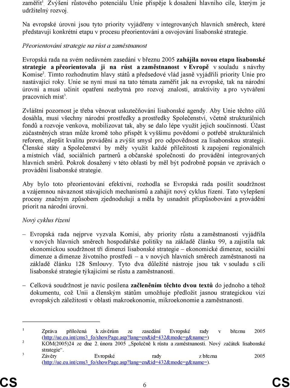 Přeorientování strategie na růst a zaměstnanost Evropská rada na svém nedávném zasedání v březnu 2005 zahájila novou etapu lisabonské strategie a přeorientovala ji na růst a zaměstnanost v Evropě v