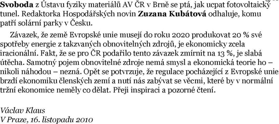 Fakt, že se pro ČR podařilo tento závazek zmírnit na 13 %, je slabá útěcha. Samotný pojem obnovitelné zdroje nemá smysl a ekonomická teorie ho nikoli náhodou nezná.