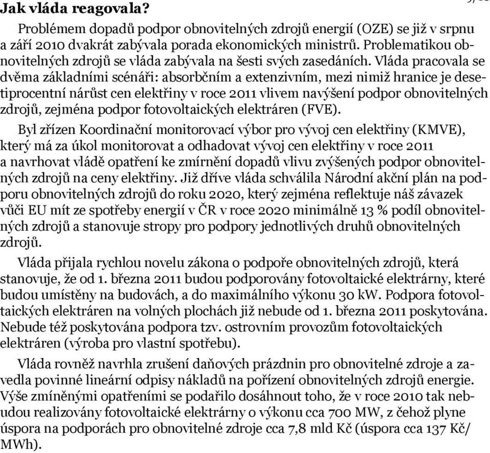 Vláda pracovala se dvěma základními scénáři: absorbčním a extenzivním, mezi nimiž hranice je desetiprocentní nárůst cen elektřiny v roce 2011 vlivem navýšení podpor obnovitelných zdrojů, zejména