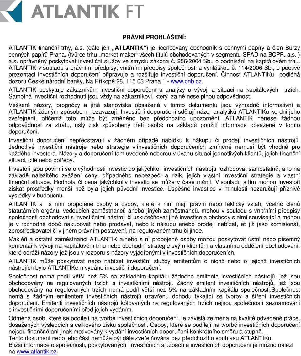 256/2004 Sb., o podnikání na kapitálovém trhu. ATLANTIK v souladu s právními pedpisy, vnitními pedpisy spolenosti a vyhláškou. 114/2006 Sb.