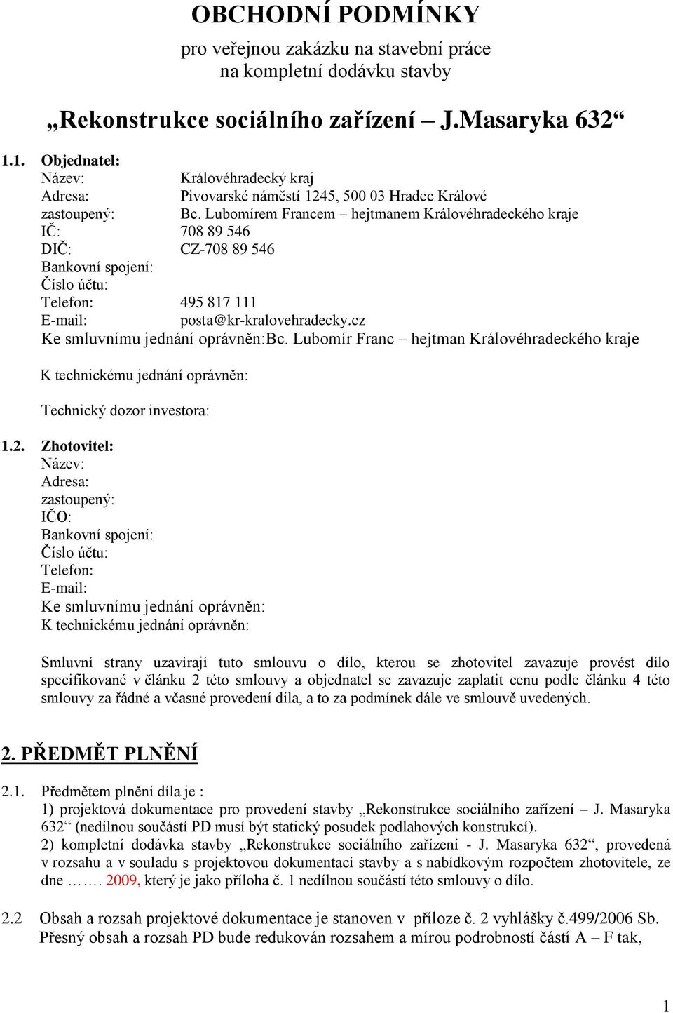 Lubomírem Francem hejtmanem Královéhradeckého kraje IČ: 708 89 546 DIČ: CZ-708 89 546 Bankovní spojení: Číslo účtu: Telefon: 495 817 111 E-mail: posta@kr-kralovehradecky.