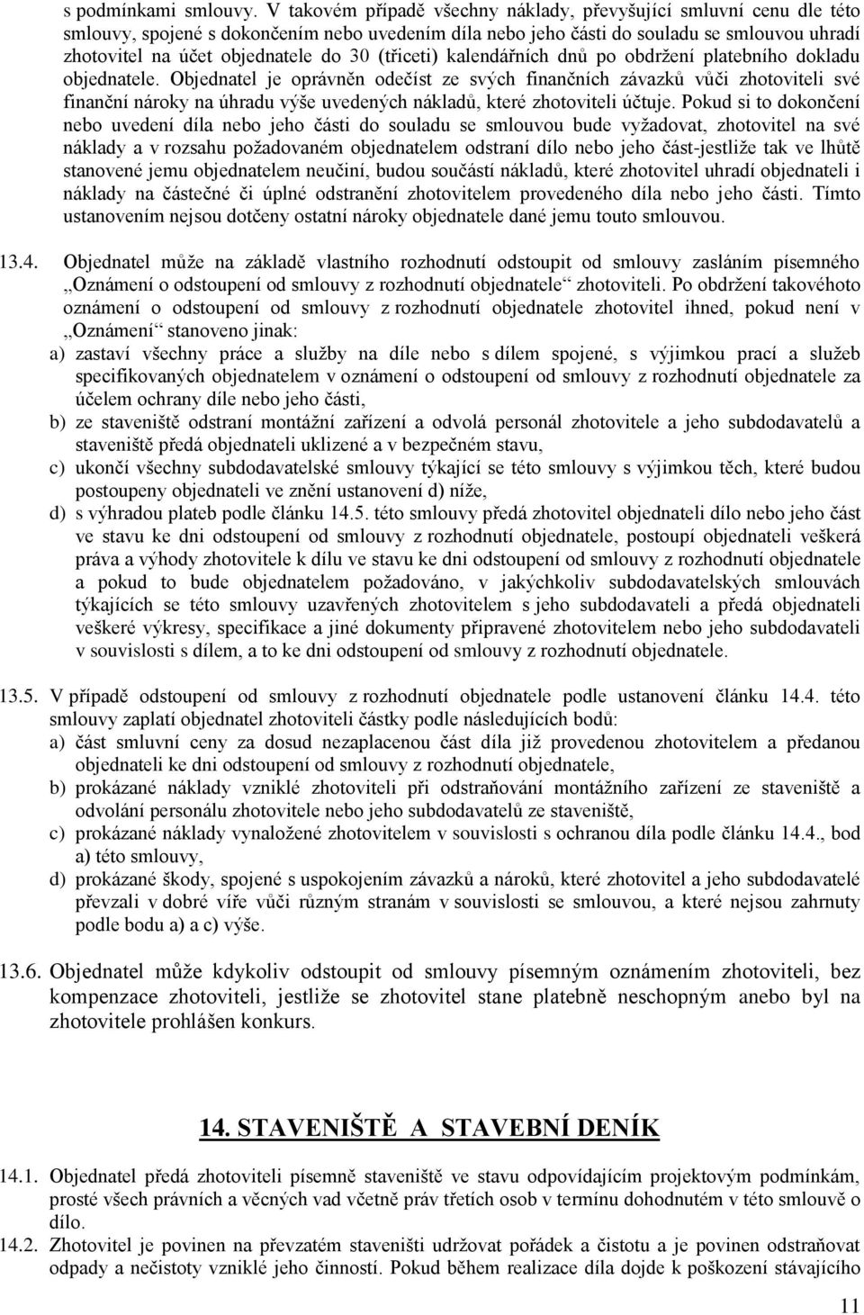 30 (třiceti) kalendářních dnů po obdržení platebního dokladu objednatele.