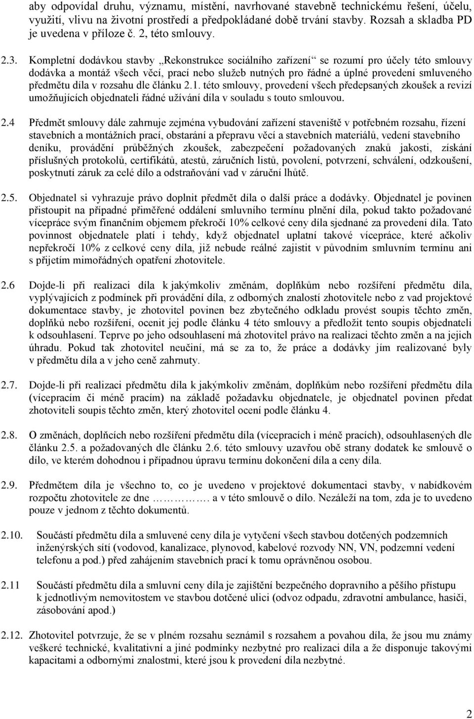 Kompletní dodávkou stavby Rekonstrukce sociálního zařízení se rozumí pro účely této smlouvy dodávka a montáž všech věcí, prací nebo služeb nutných pro řádné a úplné provedení smluveného předmětu díla