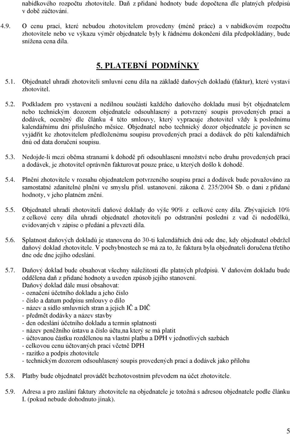 díla. 5. PLATEBNÍ PODMÍNKY 5.1. Objednatel uhradí zhotoviteli smluvní cenu díla na základě daňových dokladů (faktur), které vystaví zhotovitel. 5.2.