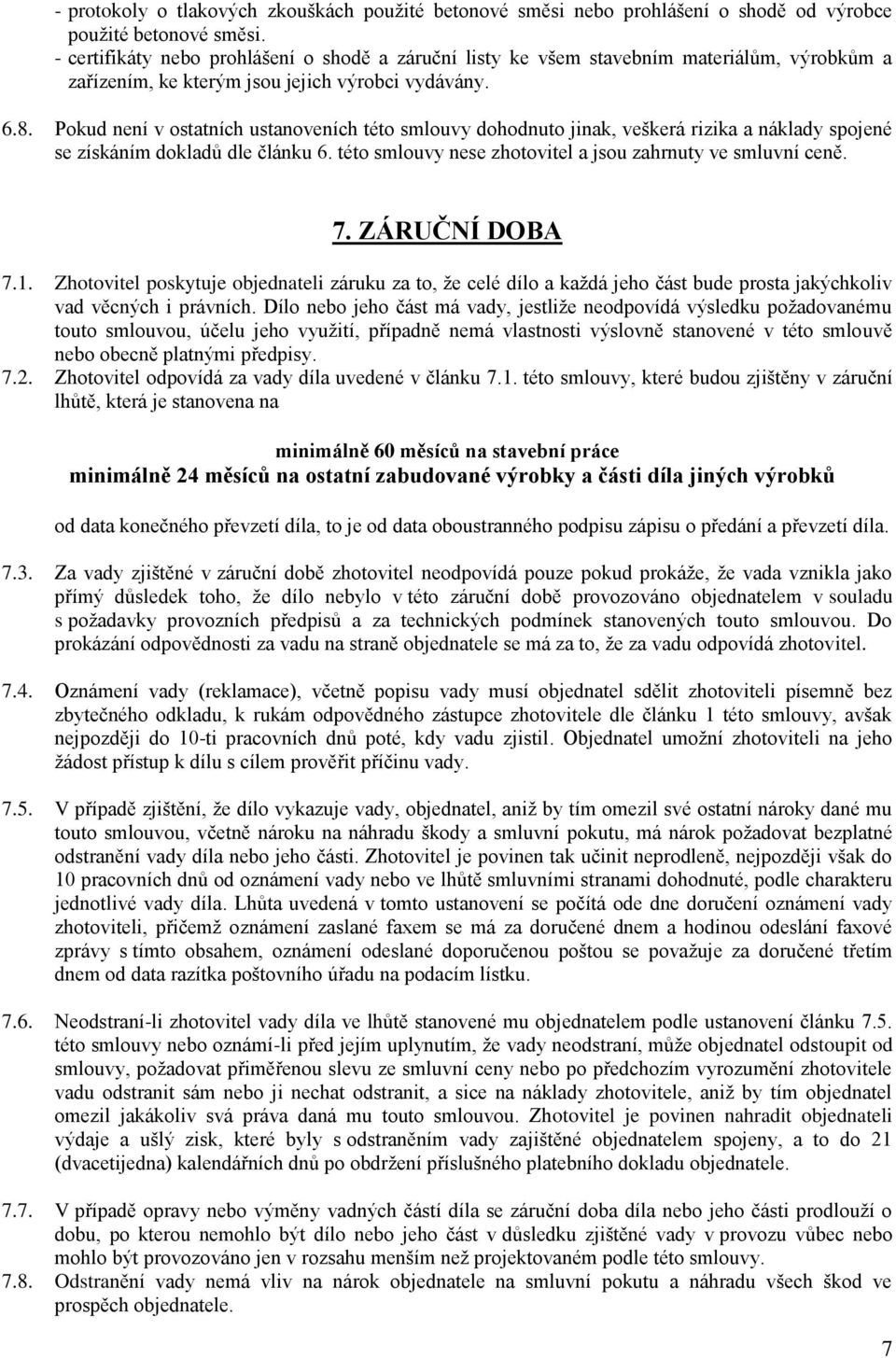 Pokud není v ostatních ustanoveních této smlouvy dohodnuto jinak, veškerá rizika a náklady spojené se získáním dokladů dle článku 6. této smlouvy nese zhotovitel a jsou zahrnuty ve smluvní ceně. 7.