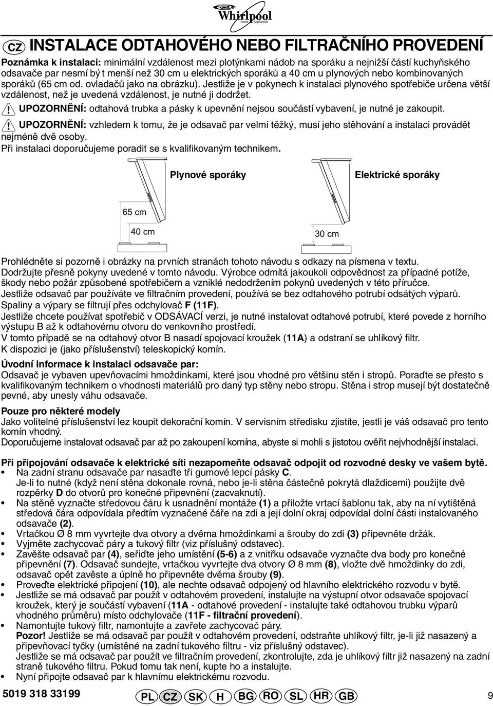 Jestliže je v pokynech k instalaci plynového spotřebiče určena větší vzdálenost, než je uvedená vzdálenost, je nutné ji dodržet.