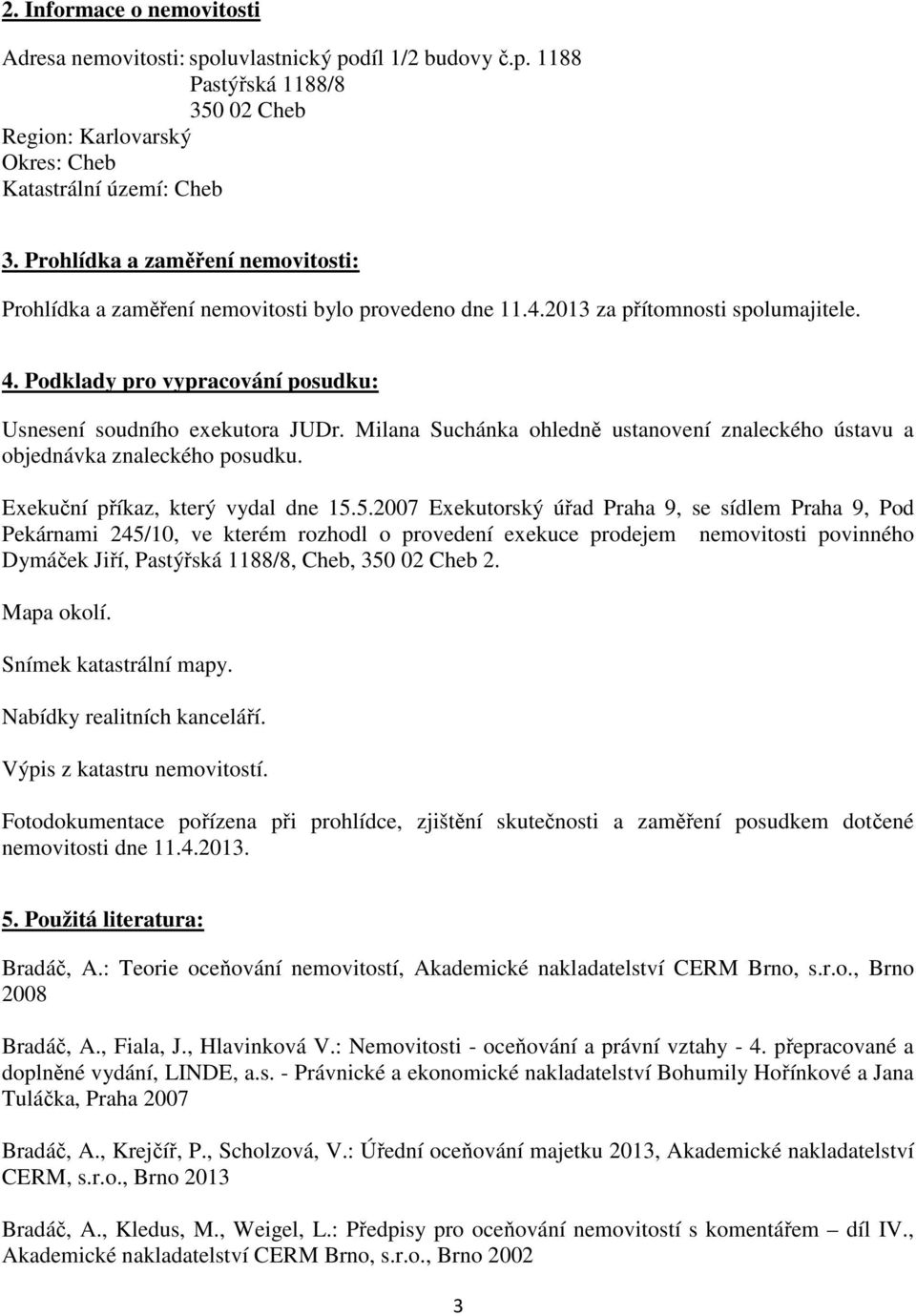 Milana Suchánka ohledně ustanovení znaleckého ústavu a objednávka znaleckého posudku. Exekuční příkaz, který vydal dne 15.