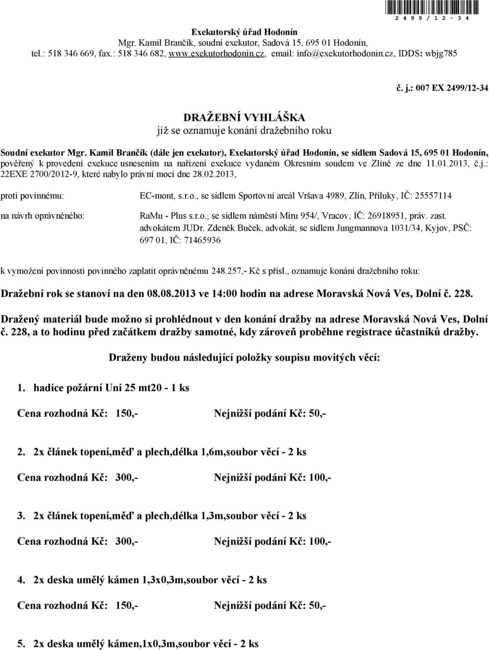 Kamil Brančík (dále jen exekutor), Exekutorský úřad Hodonín, se sídlem Sadová 15, 695 01 Hodonín, pověřený k provedení exekuce usnesením na nařízení exekuce vydaném Okresním soudem ve Zlíně ze dne 11.