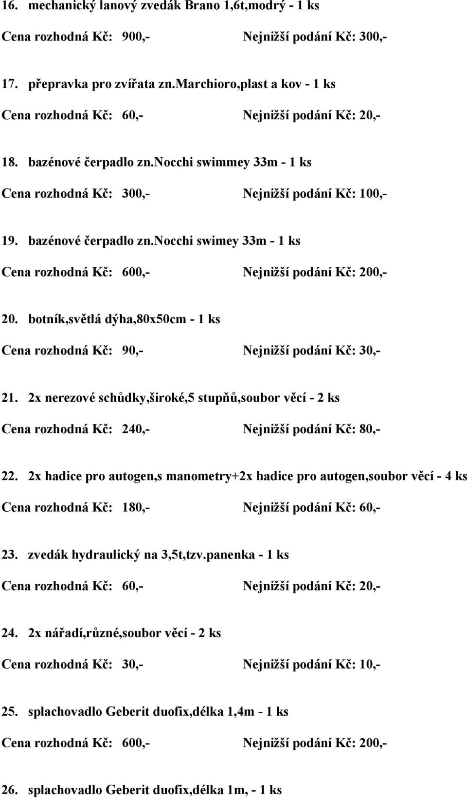 2x nerezové schůdky,široké,5 stupňů,soubor věcí - 2 ks Cena rozhodná Kč: 240,- Nejnižší podání Kč: 80,- 22.