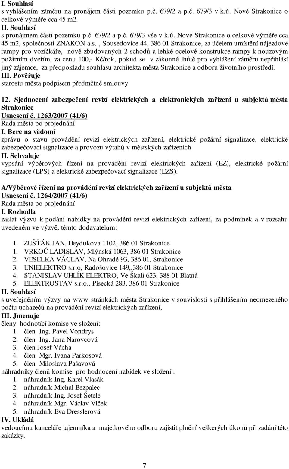 pokud se v zákonné lhůtě pro vyhlášení záměru nepřihlásí jiný zájemce, za předpokladu souhlasu architekta města Strakonice a odboru životního prostředí. I starostu města podpisem předmětné smlouvy 12.