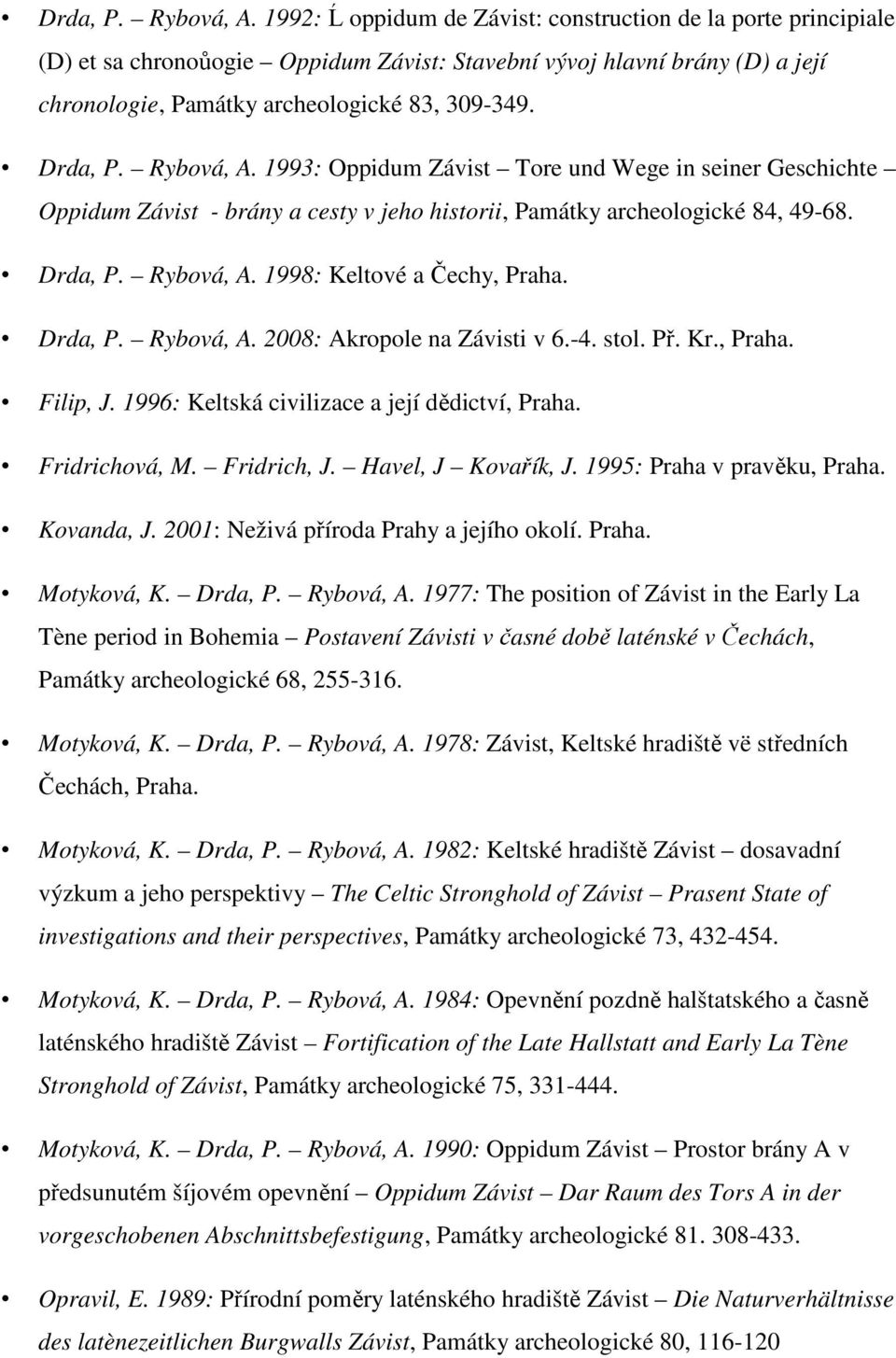 1993: Oppidum Závist Tore und Wege in seiner Geschichte Oppidum Závist - brány a cesty v jeho historii, Památky archeologické 84, 49-68.  1998: Keltové a Čechy, Praha.  2008: Akropole na Závisti v 6.