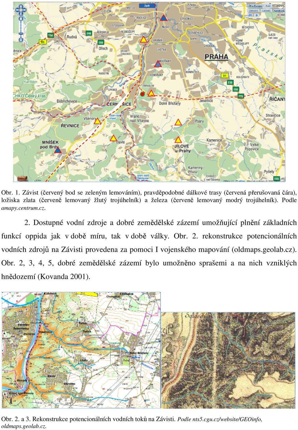 modrý trojúhelník). Podle amapy.centrum.cz. 2. Dostupné vodní zdroje a dobré zemědělské zázemí umožňující plnění základních funkcí oppida jak v době míru, tak v době války. Obr.