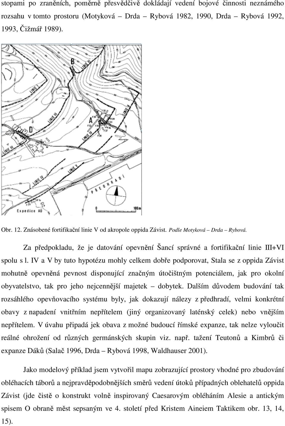 IV a V by tuto hypotézu mohly celkem dobře podporovat, Stala se z oppida Závist mohutně opevněná pevnost disponující značným útočištným potenciálem, jak pro okolní obyvatelstvo, tak pro jeho