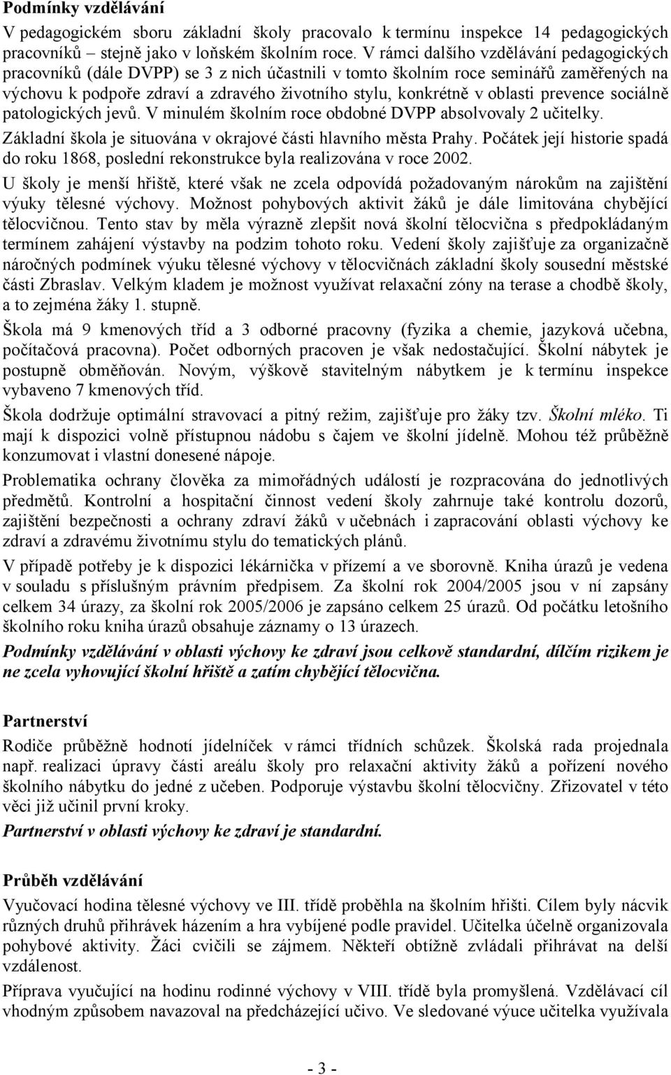 oblasti prevence sociálně patologických jevů. V minulém školním roce obdobné DVPP absolvovaly 2 učitelky. Základní škola je situována v okrajové části hlavního města Prahy.