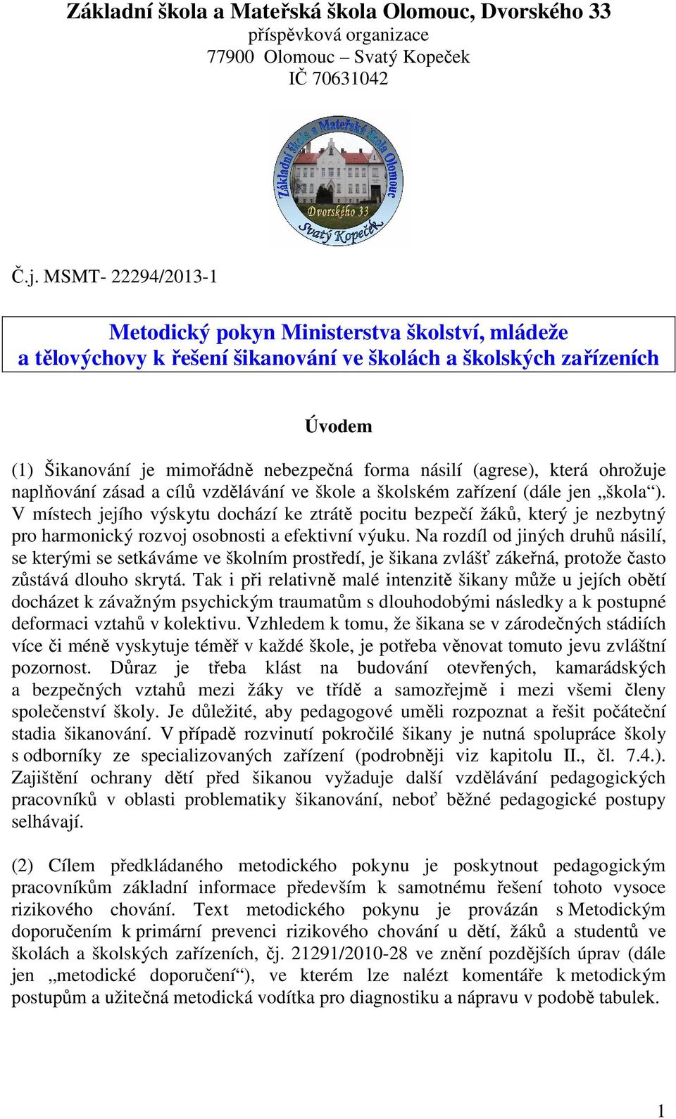 (agrese), která ohrožuje naplňování zásad a cílů vzdělávání ve škole a školském zařízení (dále jen škola ).