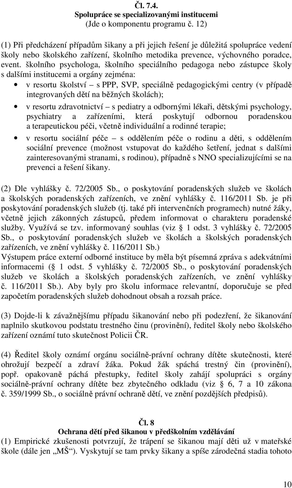 školního psychologa, školního speciálního pedagoga nebo zástupce školy s dalšími institucemi a orgány zejména: v resortu školství s PPP, SVP, speciálně pedagogickými centry (v případě integrovaných