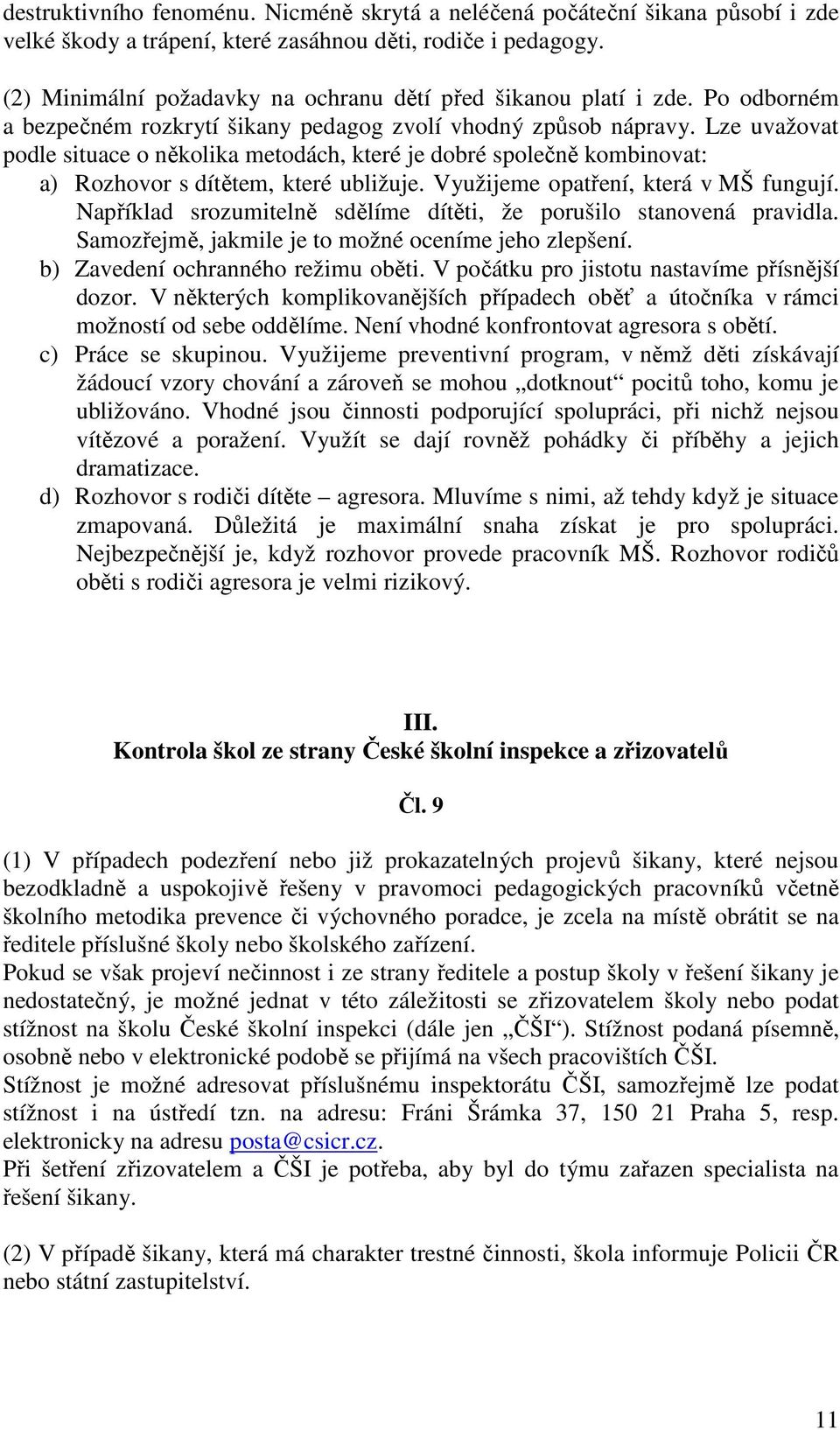 Lze uvažovat podle situace o několika metodách, které je dobré společně kombinovat: a) Rozhovor s dítětem, které ubližuje. Využijeme opatření, která v MŠ fungují.