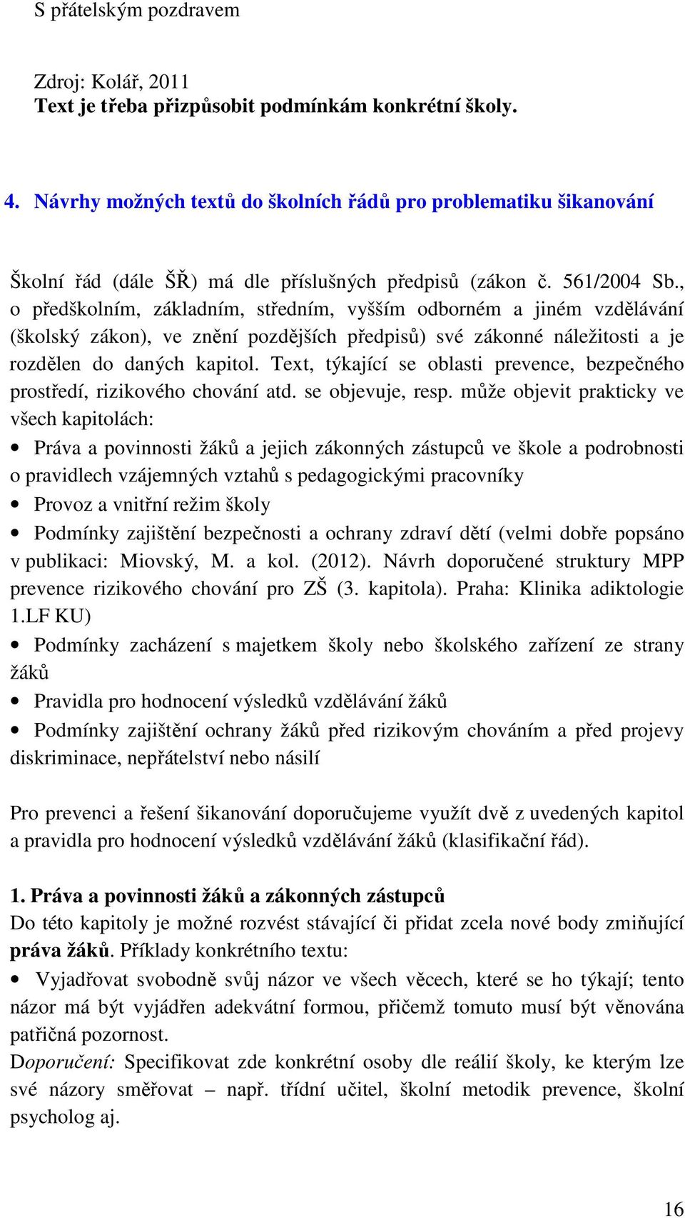 , o předškolním, základním, středním, vyšším odborném a jiném vzdělávání (školský zákon), ve znění pozdějších předpisů) své zákonné náležitosti a je rozdělen do daných kapitol.