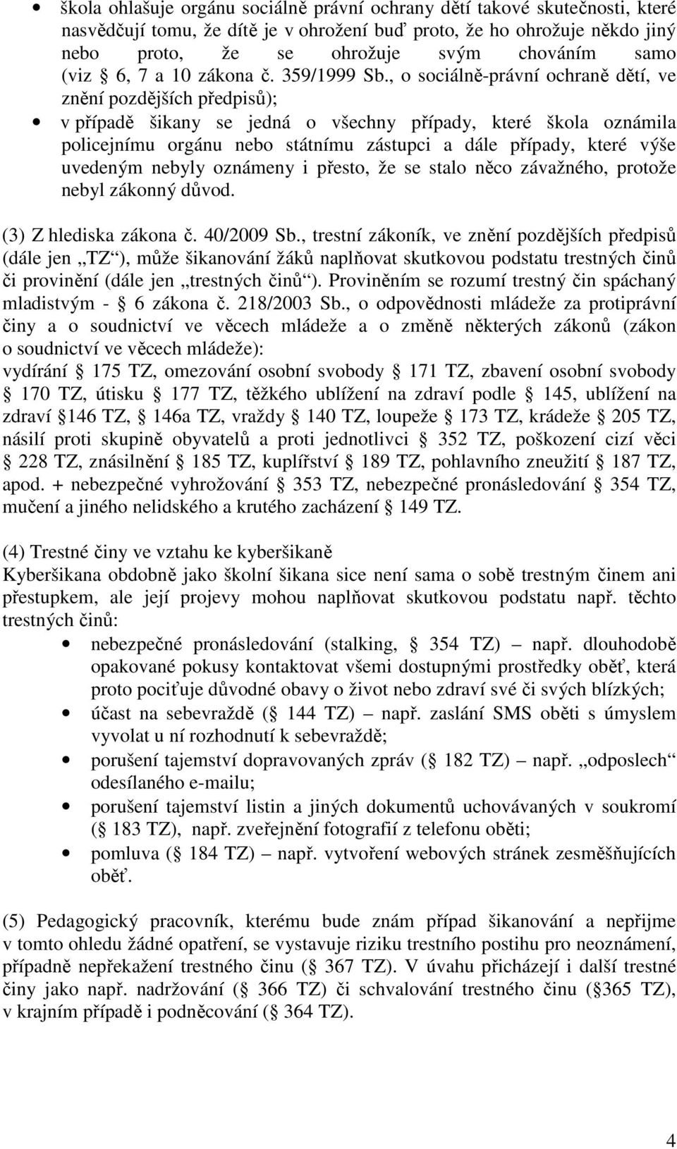 , o sociálně-právní ochraně dětí, ve znění pozdějších předpisů); v případě šikany se jedná o všechny případy, které škola oznámila policejnímu orgánu nebo státnímu zástupci a dále případy, které výše