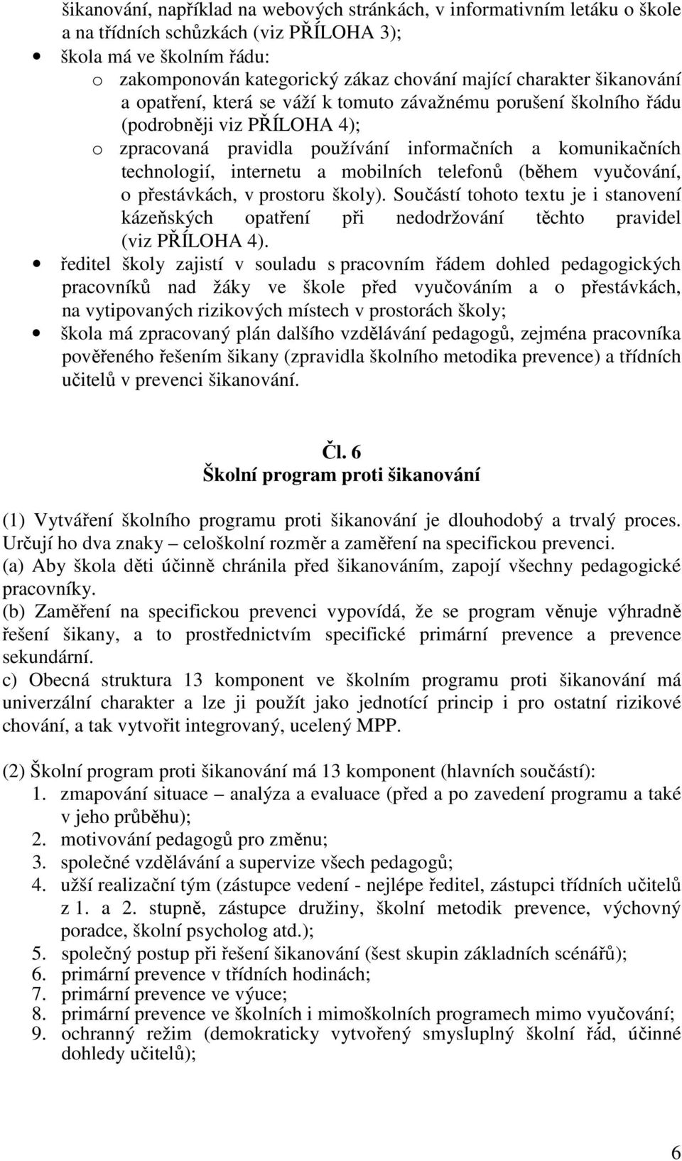 internetu a mobilních telefonů (během vyučování, o přestávkách, v prostoru školy). Součástí tohoto textu je i stanovení kázeňských opatření při nedodržování těchto pravidel (viz PŘÍLOHA 4).