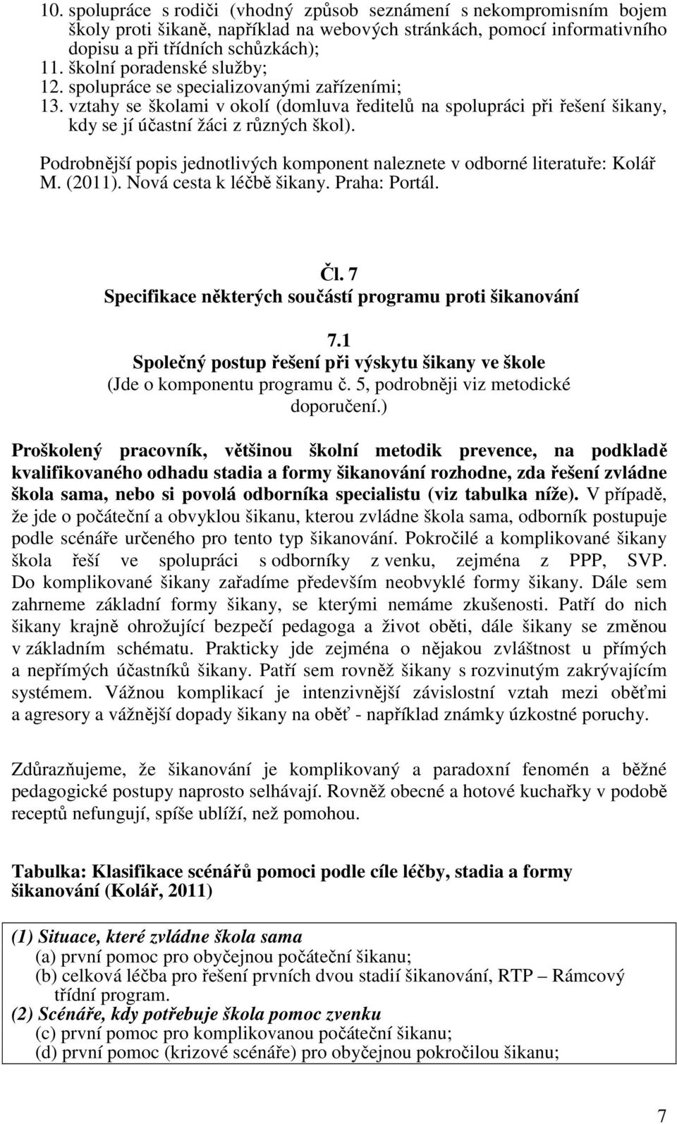 Podrobnější popis jednotlivých komponent naleznete v odborné literatuře: Kolář M. (2011). Nová cesta k léčbě šikany. Praha: Portál. Čl. 7 Specifikace některých součástí programu proti šikanování 7.