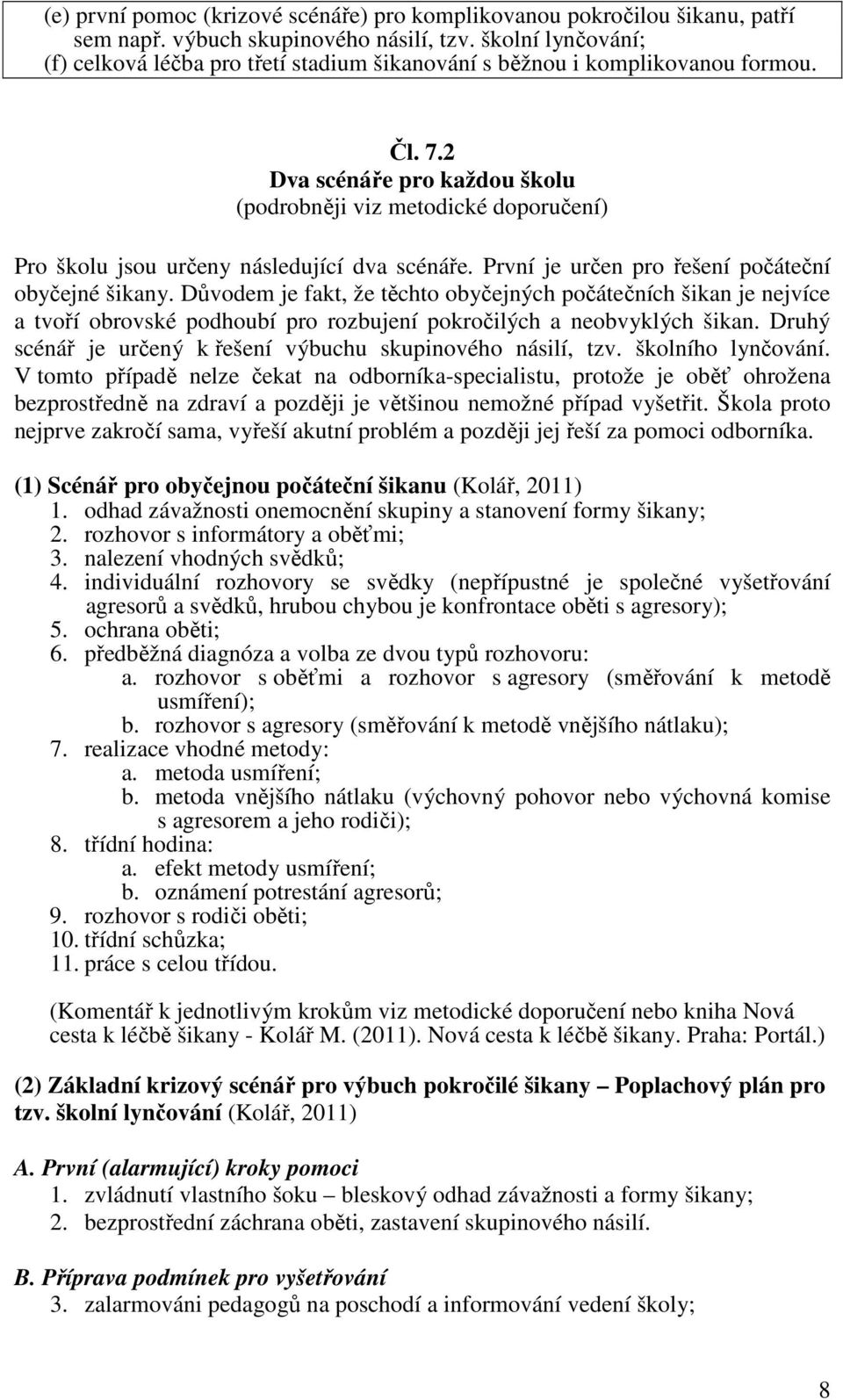 2 Dva scénáře pro každou školu (podrobněji viz metodické doporučení) Pro školu jsou určeny následující dva scénáře. První je určen pro řešení počáteční obyčejné šikany.