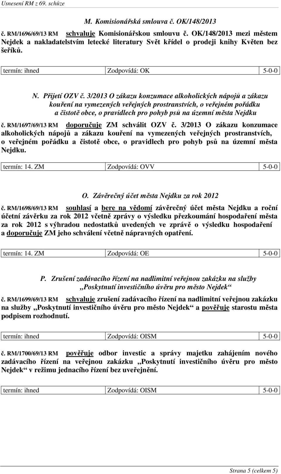 3/2013 O zákazu konzumace alkoholických nápojů a zákazu kouření na vymezených veřejných prostranstvích, o veřejném pořádku a čistotě obce, o pravidlech pro pohyb psů na územní města Nejdku č.