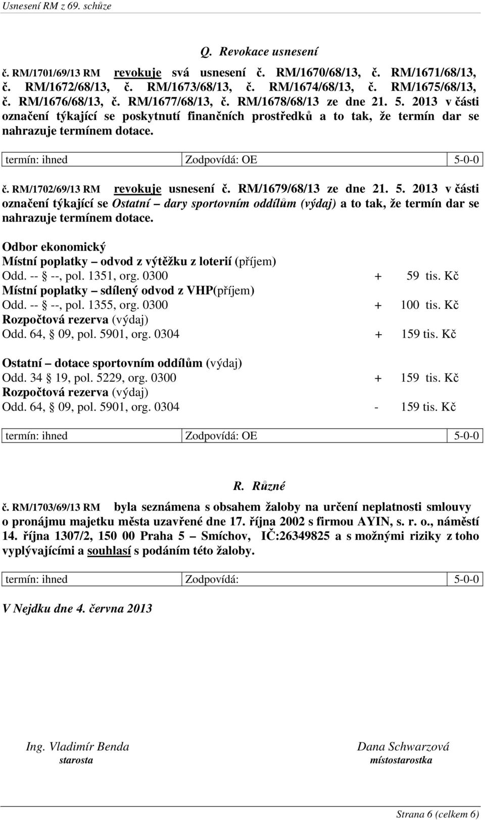 RM/1679/68/13 ze dne 21. 5. 2013 v části označení týkající se Ostatní dary sportovním oddílům (výdaj) a to tak, že termín dar se nahrazuje termínem dotace.