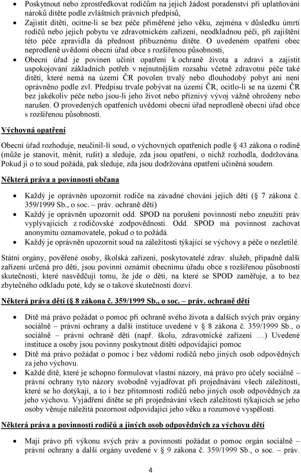 O uvedeném opatření obec neprodleně uvědomí obecní úřad obce s rozšířenou působností, Obecní úřad je povinen učinit opatření k ochraně života a zdraví a zajistit uspokojování základních potřeb v