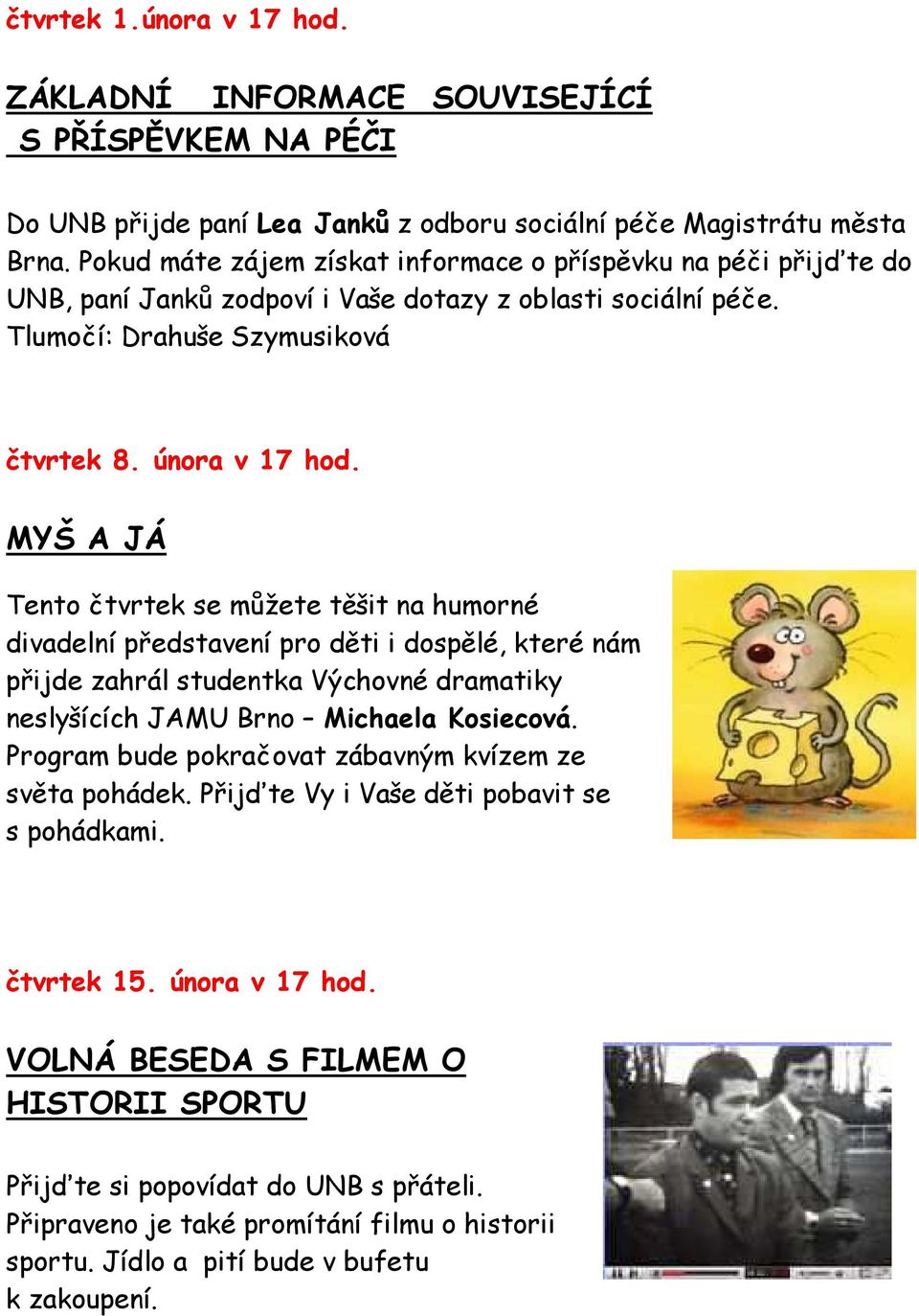 MYŠ A JÁ Tento čtvrtek se můžete těšit na humorné divadelní představení pro děti i dospělé, které nám přijde zahrál studentka Výchovné dramatiky neslyšících JAMU Brno Michaela Kosiecová.