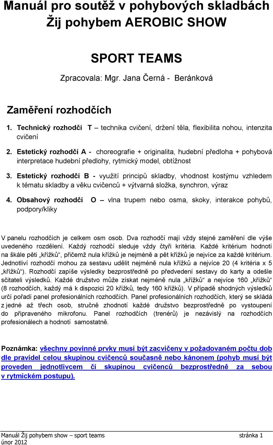 Estetický rozhodčí A - choreografie + originalita, hudební předloha + pohybová interpretace hudební předlohy, rytmický model, obtížnost 3.