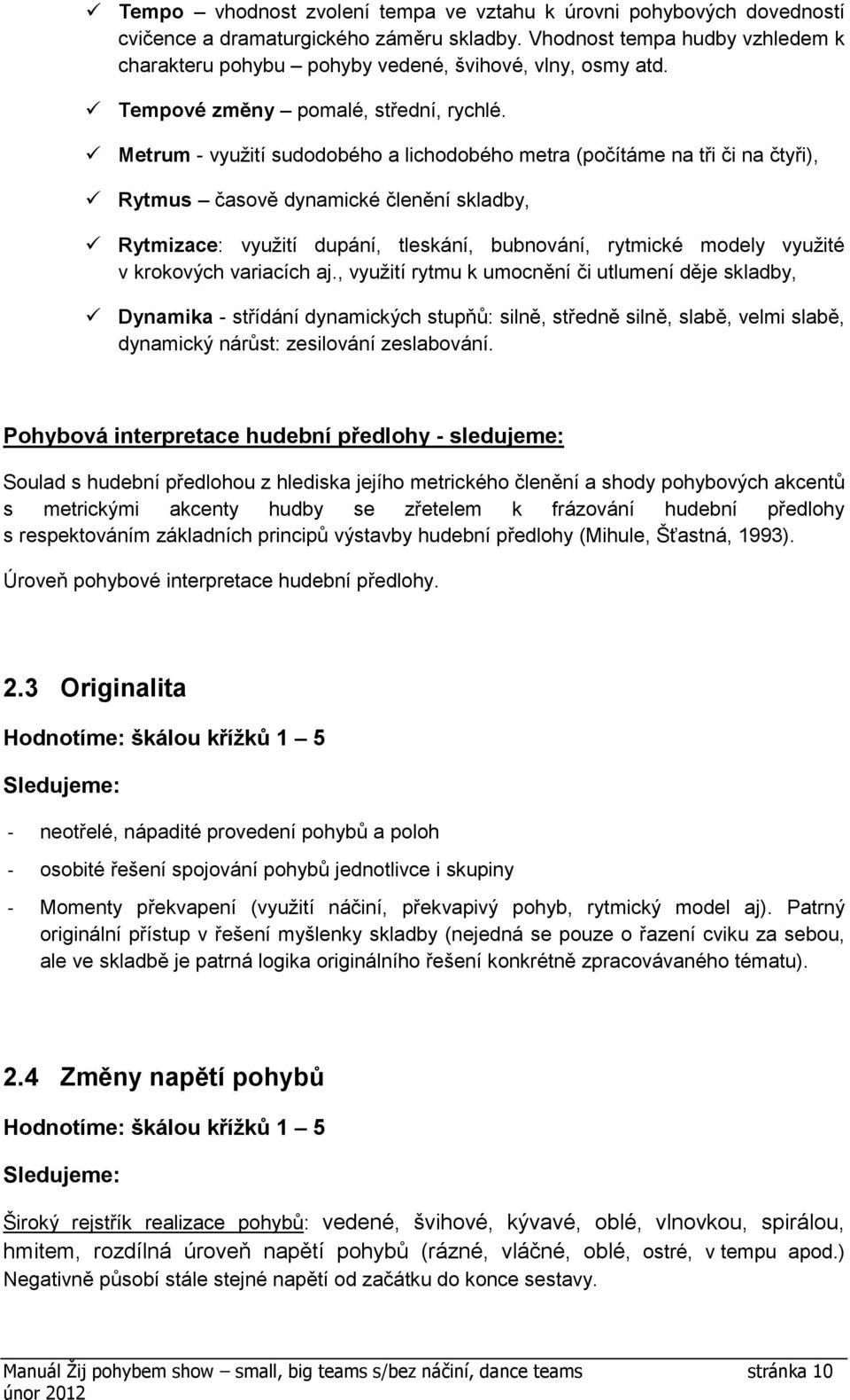 Metrum - využití sudodobého a lichodobého metra (počítáme na tři či na čtyři), Rytmus časově dynamické členění skladby, Rytmizace: využití dupání, tleskání, bubnování, rytmické modely využité v