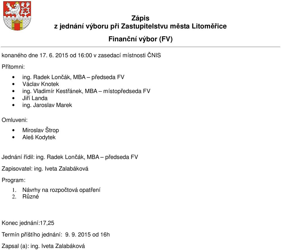 Vladimír Kestřánek, MBA místopředseda FV Jiří Landa ing. Jaroslav Marek Omluveni: Miroslav Štrop Aleš Kodytek Jednání řídil: ing.