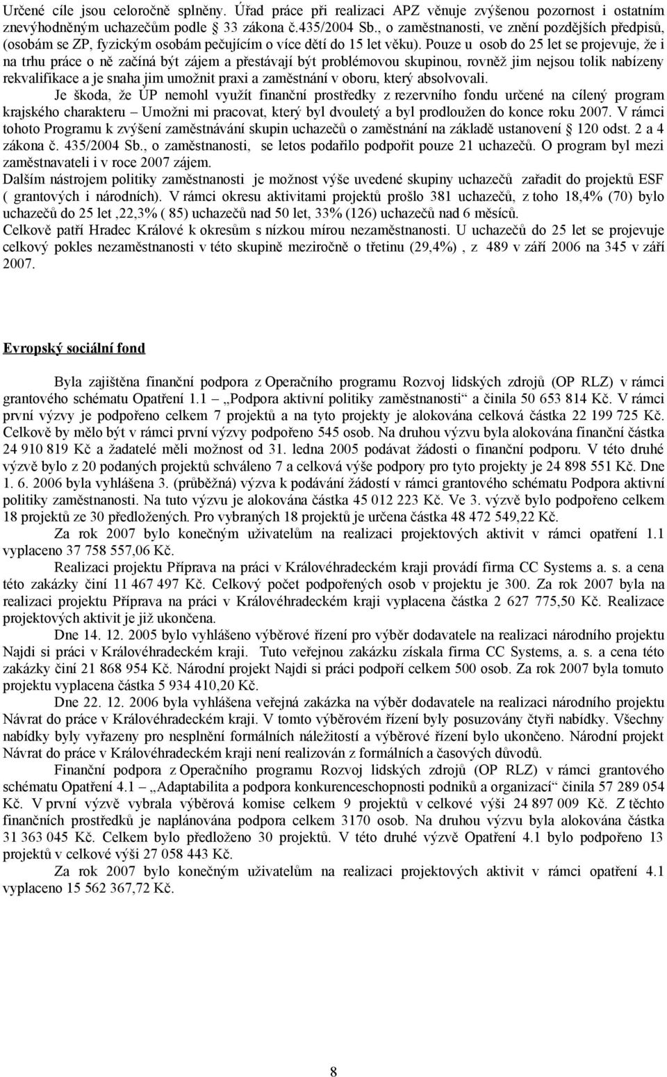 Pouze u osob do 25 let se projevuje, že i na trhu práce o ně začíná být zájem a přestávají být problémovou skupinou, rovněž jim nejsou tolik nabízeny rekvalifikace a je snaha jim umožnit praxi a