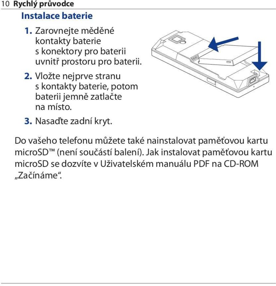 Vložte nejprve stranu s kontakty baterie, potom baterii jemně zatlačte na místo. 3. Nasaďte zadní kryt.